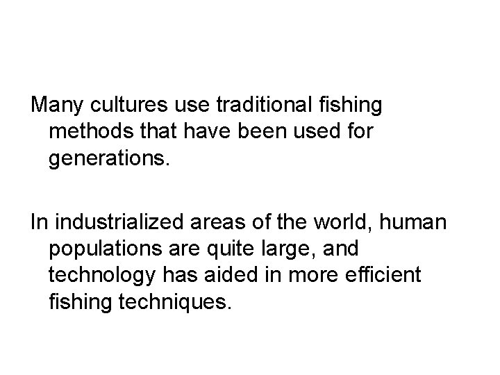 Many cultures use traditional fishing methods that have been used for generations. In industrialized