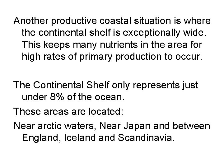 Another productive coastal situation is where the continental shelf is exceptionally wide. This keeps