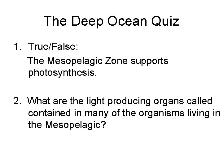 The Deep Ocean Quiz 1. True/False: The Mesopelagic Zone supports photosynthesis. 2. What are