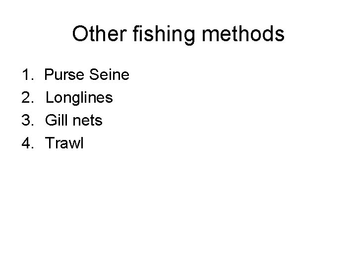 Other fishing methods 1. 2. 3. 4. Purse Seine Longlines Gill nets Trawl 