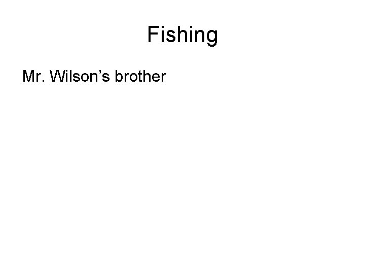 Fishing Mr. Wilson’s brother 