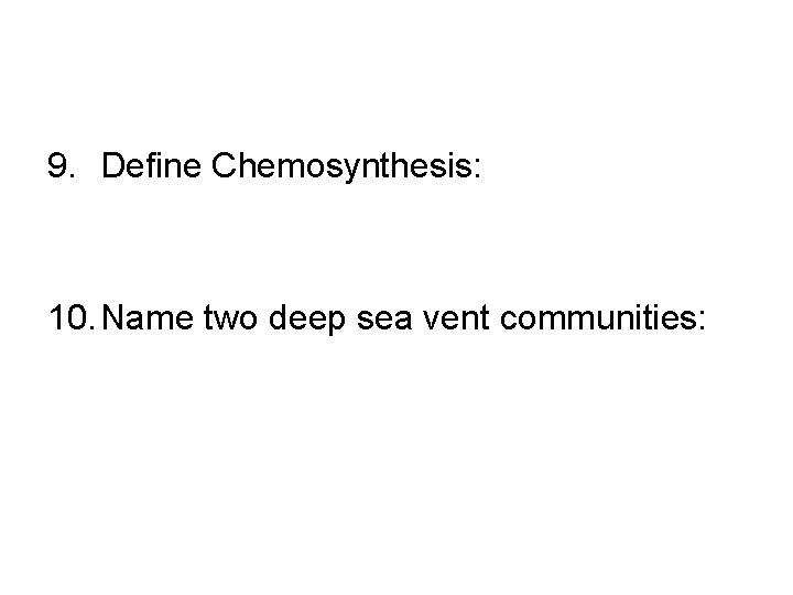 9. Define Chemosynthesis: 10. Name two deep sea vent communities: 