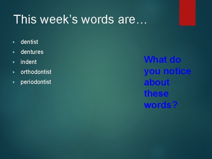 This week’s words are… ▶ dentist ▶ dentures ▶ indent ▶ orthodontist ▶ periodontist