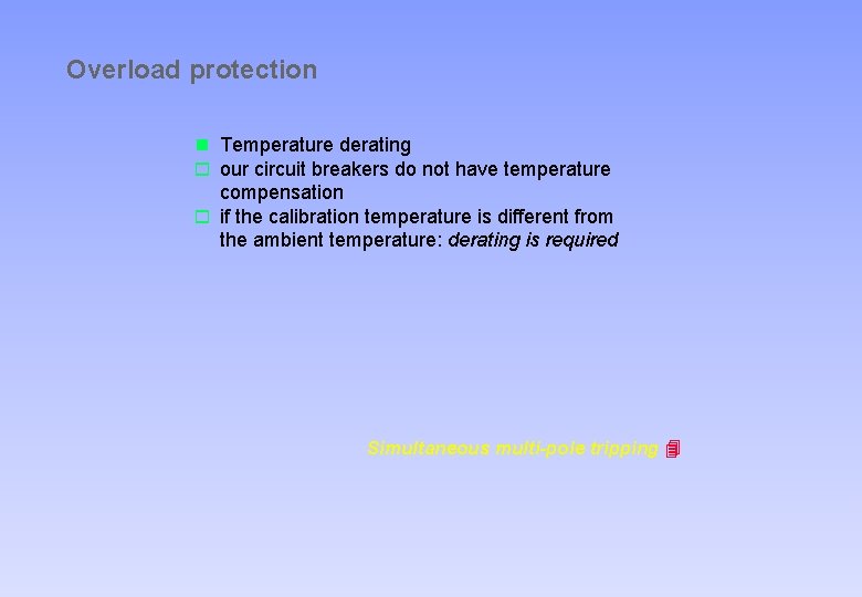 Overload protection n Temperature derating o our circuit breakers do not have temperature compensation