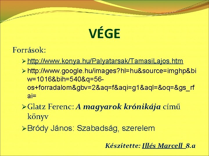 VÉGE Források: Ø http: //www. konya. hu/Palyatarsak/Tamasi. Lajos. htm Ø http: //www. google. hu/images?