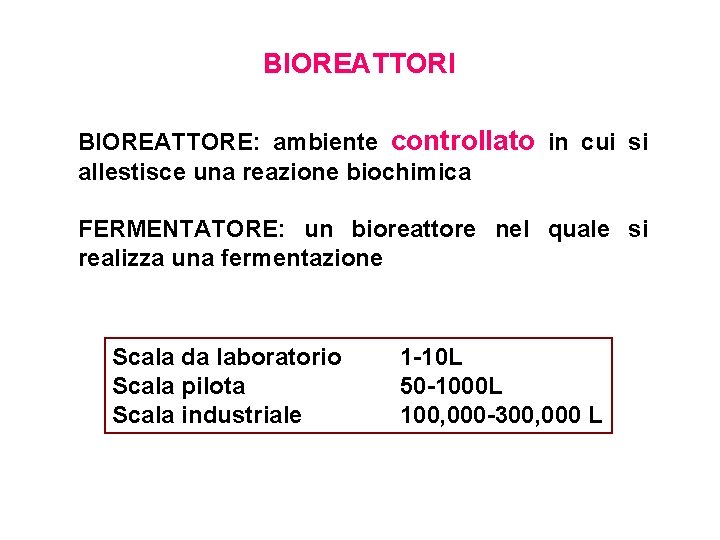 BIOREATTORI BIOREATTORE: ambiente controllato in cui si allestisce una reazione biochimica FERMENTATORE: un bioreattore