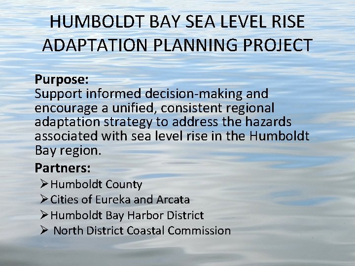 HUMBOLDT BAY SEA LEVEL RISE ADAPTATION PLANNING PROJECT Purpose: Support informed decision-making and encourage