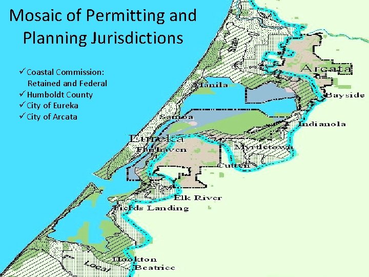 Mosaic of Permitting and Planning Jurisdictions üCoastal Commission: Retained and Federal üHumboldt County üCity