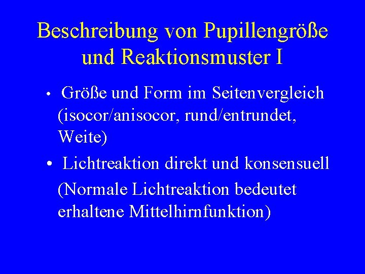 Beschreibung von Pupillengröße und Reaktionsmuster I Größe und Form im Seitenvergleich (isocor/anisocor, rund/entrundet, Weite)