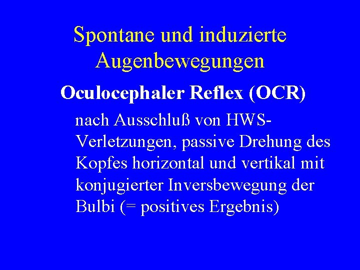 Spontane und induzierte Augenbewegungen Oculocephaler Reflex (OCR) nach Ausschluß von HWSVerletzungen, passive Drehung des