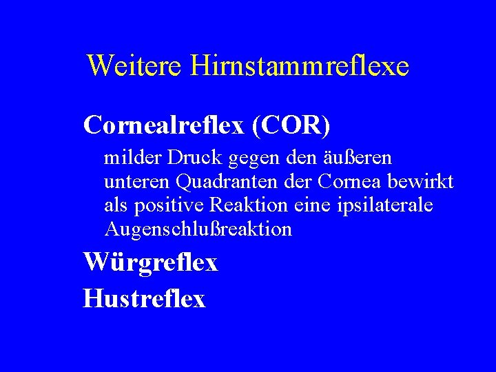 Weitere Hirnstammreflexe Cornealreflex (COR) milder Druck gegen den äußeren unteren Quadranten der Cornea bewirkt