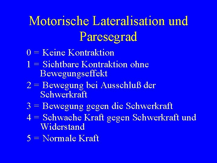 Motorische Lateralisation und Paresegrad 0 = Keine Kontraktion 1 = Sichtbare Kontraktion ohne Bewegungseffekt