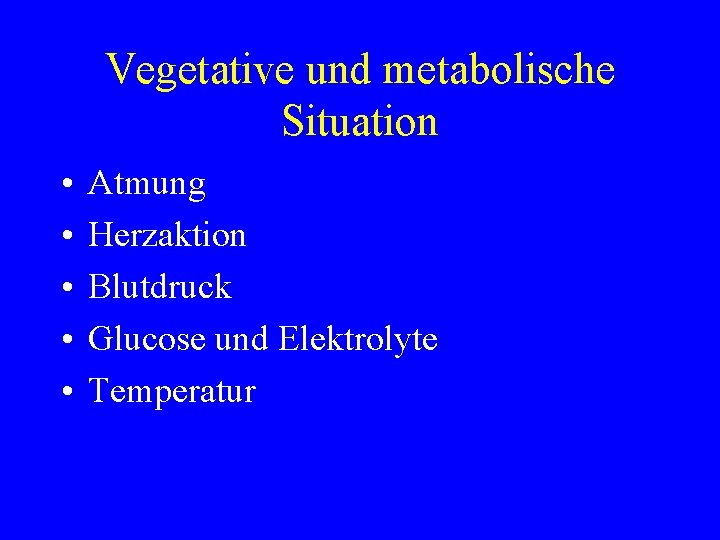 Vegetative und metabolische Situation • • • Atmung Herzaktion Blutdruck Glucose und Elektrolyte Temperatur