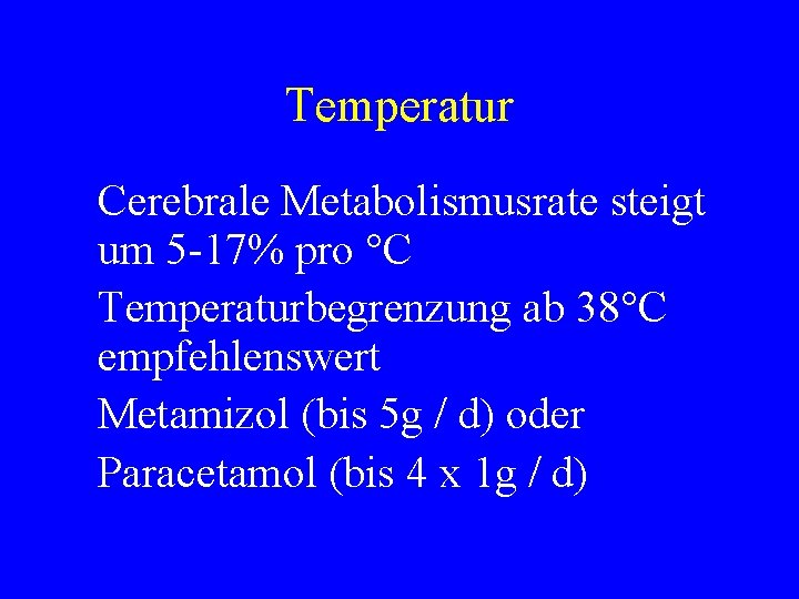Temperatur Cerebrale Metabolismusrate steigt um 5 -17% pro °C Temperaturbegrenzung ab 38°C empfehlenswert Metamizol