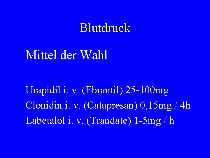 Blutdruck Mittel der Wahl Urapidil i. v. (Ebrantil) 25 -100 mg Clonidin i. v.