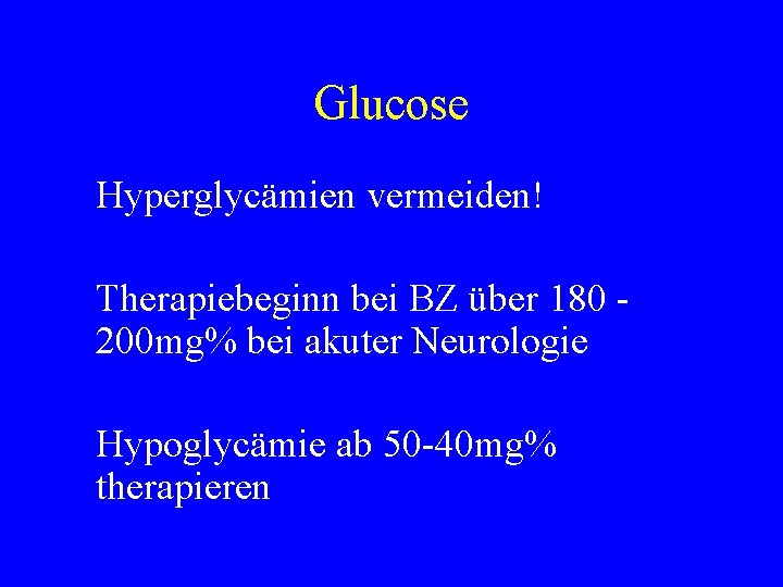 Glucose Hyperglycämien vermeiden! Therapiebeginn bei BZ über 180 200 mg% bei akuter Neurologie Hypoglycämie