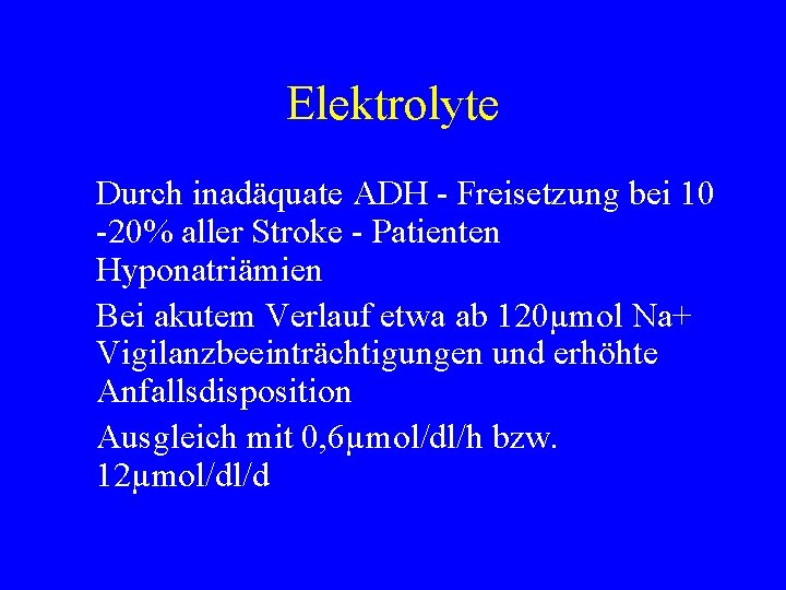 Elektrolyte Durch inadäquate ADH - Freisetzung bei 10 -20% aller Stroke - Patienten Hyponatriämien