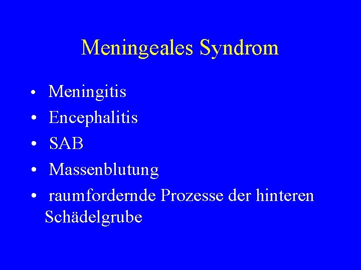 Meningeales Syndrom • Meningitis • • Encephalitis SAB Massenblutung raumfordernde Prozesse der hinteren Schädelgrube