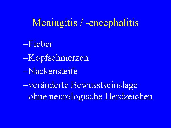 Meningitis / -encephalitis – Fieber – Kopfschmerzen – Nackensteife – veränderte Bewusstseinslage ohne neurologische