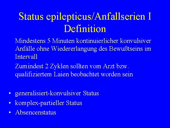 Status epilepticus/Anfallserien I Definition Mindestens 5 Minuten kontinuierlicher konvulsiver Anfälle ohne Wiedererlangung des Bewußtseins