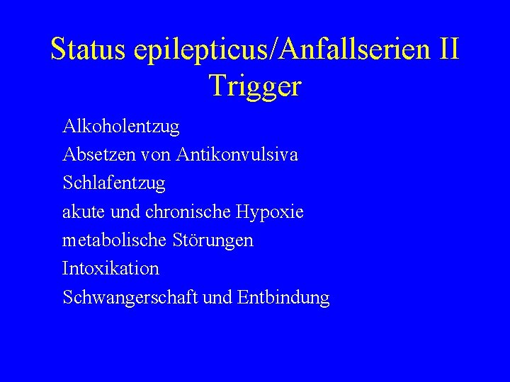 Status epilepticus/Anfallserien II Trigger Alkoholentzug Absetzen von Antikonvulsiva Schlafentzug akute und chronische Hypoxie metabolische