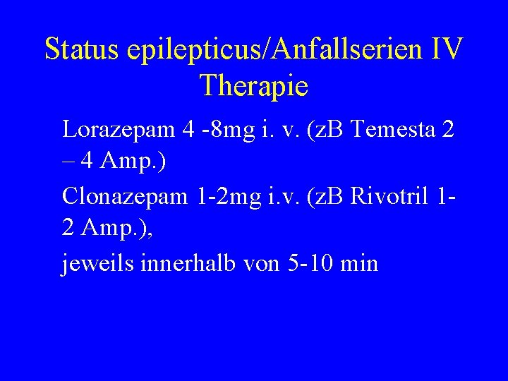 Status epilepticus/Anfallserien IV Therapie Lorazepam 4 -8 mg i. v. (z. B Temesta 2