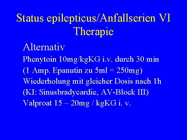 Status epilepticus/Anfallserien VI Therapie Alternativ Phenytoin 10 mg/kg. KG i. v. durch 30 min