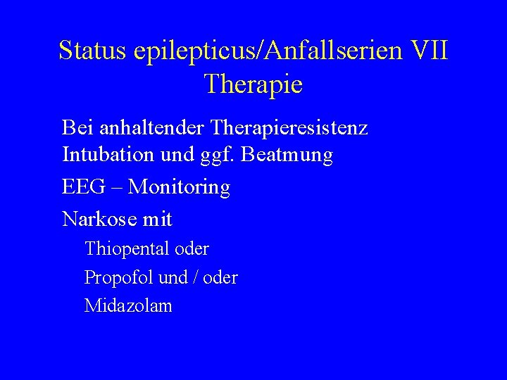Status epilepticus/Anfallserien VII Therapie Bei anhaltender Therapieresistenz Intubation und ggf. Beatmung EEG – Monitoring