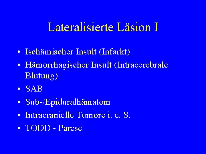 Lateralisierte Läsion I • Ischämischer Insult (Infarkt) • Hämorrhagischer Insult (Intracerebrale Blutung) • SAB
