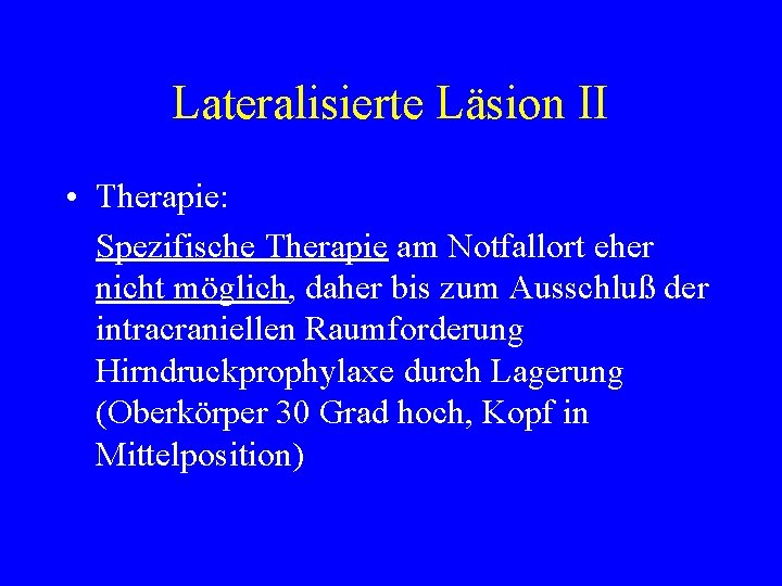 Lateralisierte Läsion II • Therapie: Spezifische Therapie am Notfallort eher nicht möglich, daher bis