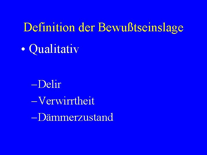 Definition der Bewußtseinslage • Qualitativ – Delir – Verwirrtheit – Dämmerzustand 