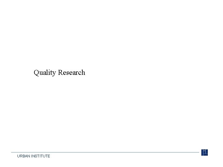 Quality Research URBAN INSTITUTE 