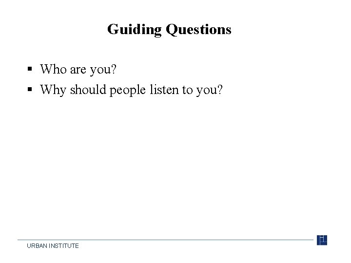Guiding Questions § Who are you? § Why should people listen to you? URBAN