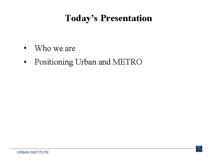 Today’s Presentation • Who we are • Positioning Urban and METRO URBAN INSTITUTE 