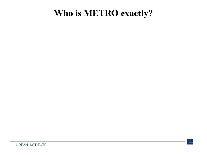 Who is METRO exactly? URBAN INSTITUTE 