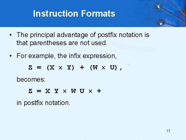 Instruction Formats • The principal advantage of postfix notation is that parentheses are not