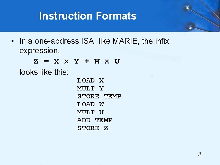 Instruction Formats • In a one-address ISA, like MARIE, the infix expression, Z =