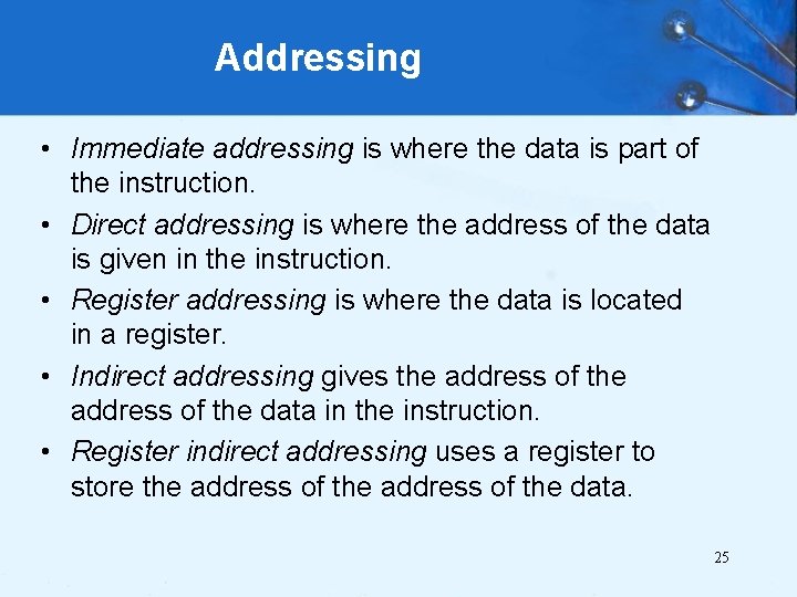 Addressing • Immediate addressing is where the data is part of the instruction. •