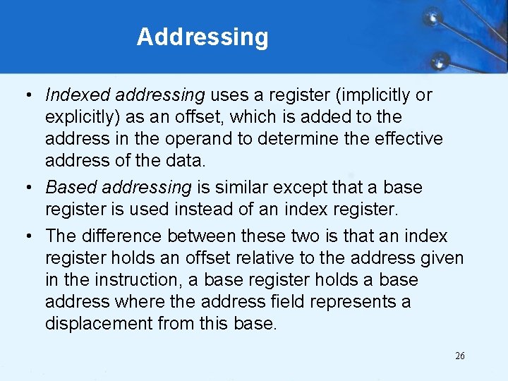 Addressing • Indexed addressing uses a register (implicitly or explicitly) as an offset, which