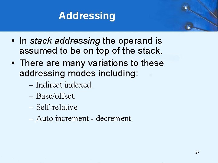 Addressing • In stack addressing the operand is assumed to be on top of