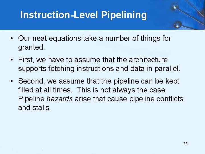 Instruction-Level Pipelining • Our neat equations take a number of things for granted. •