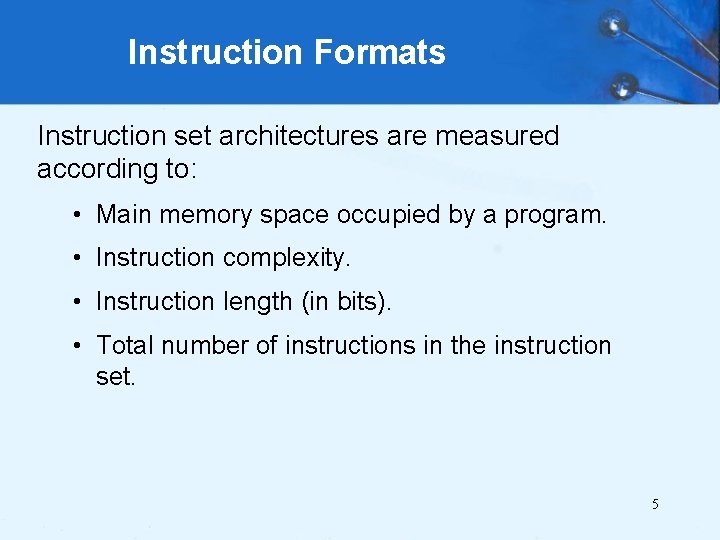 Instruction Formats Instruction set architectures are measured according to: • Main memory space occupied