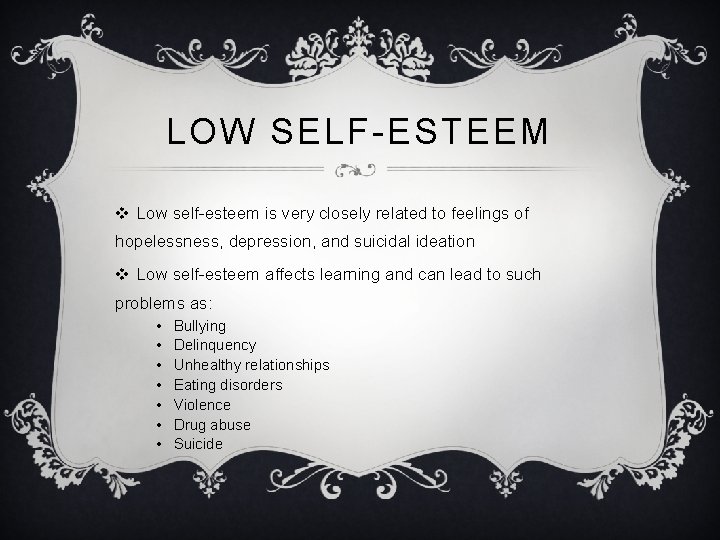 LOW SELF-ESTEEM v Low self-esteem is very closely related to feelings of hopelessness, depression,