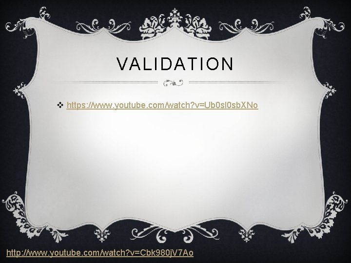 VALIDATION v https: //www. youtube. com/watch? v=Ub 0 sl 0 sb. XNo http: //www.