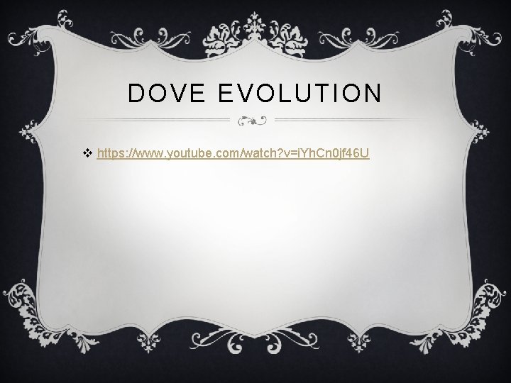 DOVE EVOLUTION v https: //www. youtube. com/watch? v=i. Yh. Cn 0 jf 46 U DOVE EVOLUTION v https: //www. youtube. com/watch? v=i. Yh. Cn 0 jf 46 U