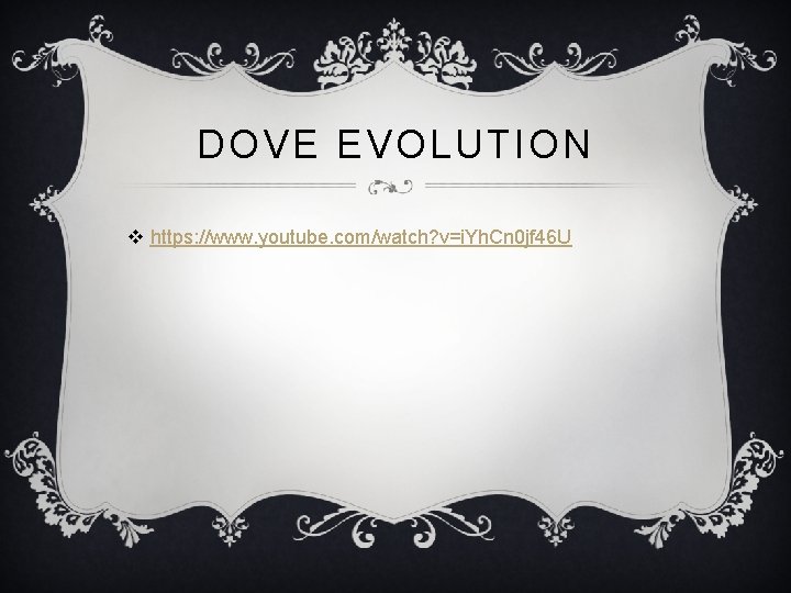 DOVE EVOLUTION v https: //www. youtube. com/watch? v=i. Yh. Cn 0 jf 46 U