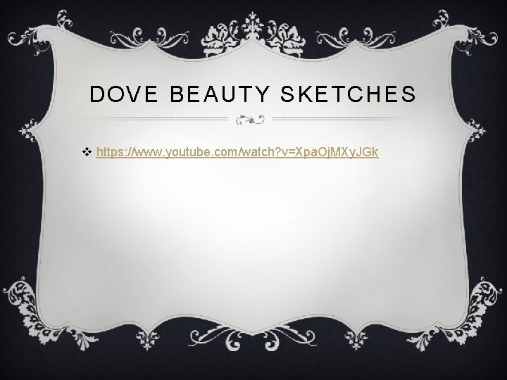 DOVE BEAUTY SKETCHES v https: //www. youtube. com/watch? v=Xpa. Oj. MXy. JGk 