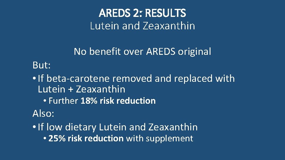 AREDS 2: RESULTS Lutein and Zeaxanthin No benefit over AREDS original But: • If