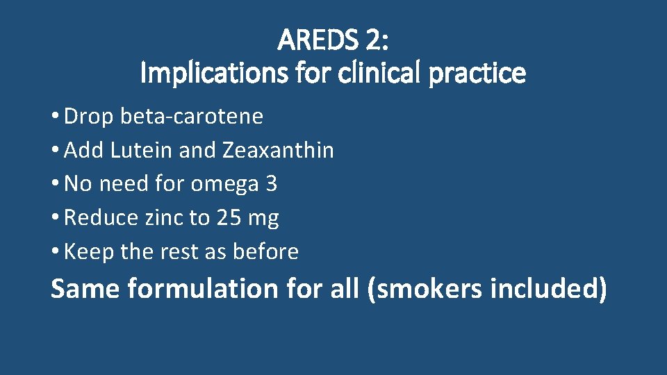 AREDS 2: Implications for clinical practice • Drop beta-carotene • Add Lutein and Zeaxanthin