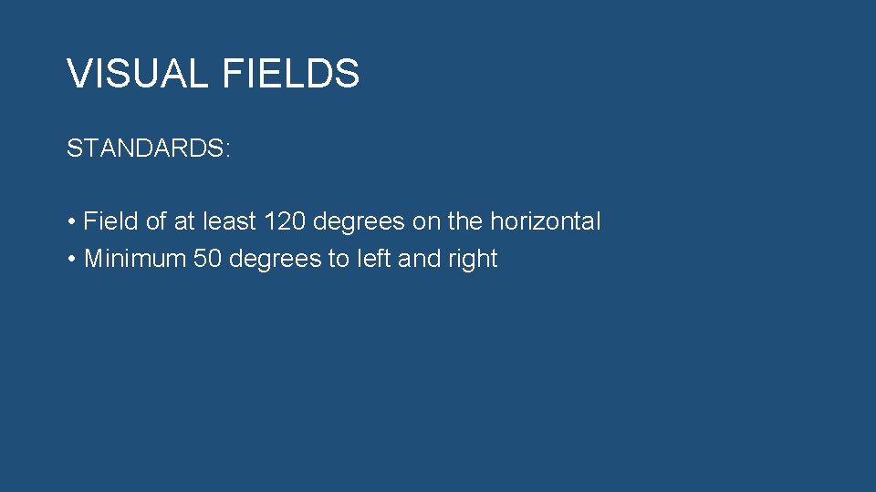 VISUAL FIELDS STANDARDS: • Field of at least 120 degrees on the horizontal •